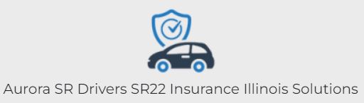 Aurora SR Drivers SR22 Insurance Illinois Solutions